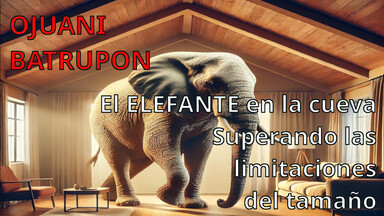 Ojuani Batrupon: El elefante en la cueva: Superando las limitaciones del tamaño.