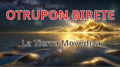 Otrupon Birete: Nace La Tierra Movediza.